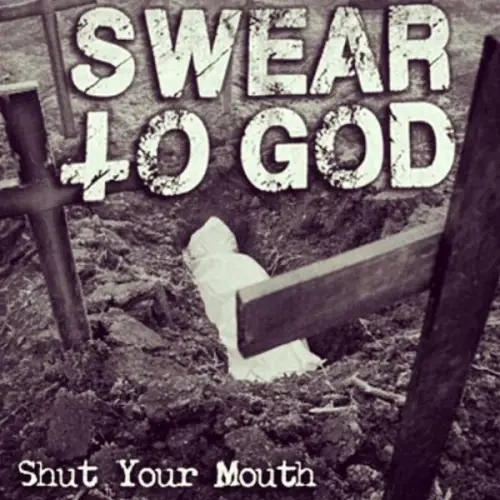 Swear To God : Shut Your Mouth